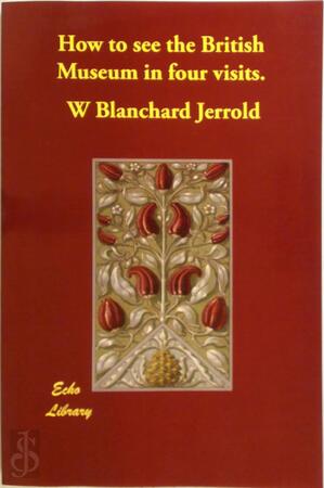 How to See the British Museum in Four Visits - Blanchard W. Jerrold, W. Blanchard Jerrold