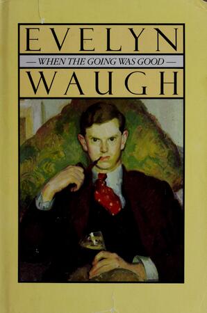 When the going was good - Evelyn Waugh When the going was good - Evelyn Waugh