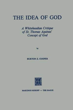 The Idea of god: a Whiteheadian Critique of St. Thomas Aquinas' Concept of God - Burton Z. Cooper