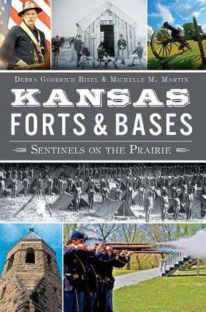 Kansas Forts & Bases - Debra Goodrich Bisel, Michelle M. Martin Kansas Forts & Bases - Debra Goodrich Bisel, Michelle M. Martin