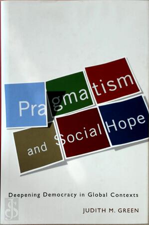 Pragmatism and Social Hope - Deepening Democracy in Social Contexts - Judith M Green