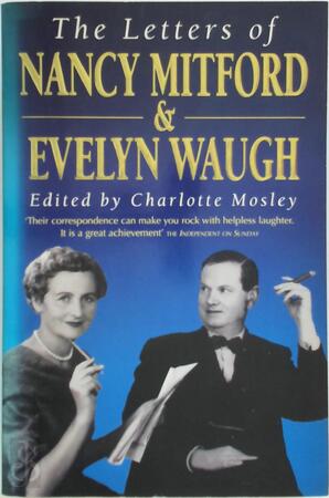 The Letters of Nancy Mitford and Evelyn Waugh - Nancy Mitford, Evelyn Waugh, Charlotte Mosley The Letters of Nancy Mitford and Evelyn Waugh - Nancy Mitford, Evelyn Waugh, Charlotte Mosley