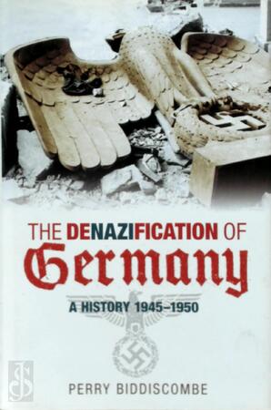 The Denazification of Germany - Perry Biddiscombe The Denazification of Germany - Perry Biddiscombe