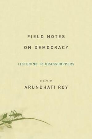 Field Notes on Democracy - Arundhati Roy