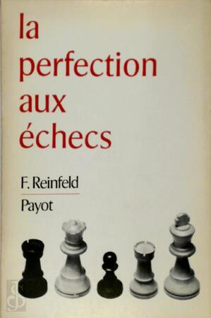 La perfection aux échecs - F. Reinfeld