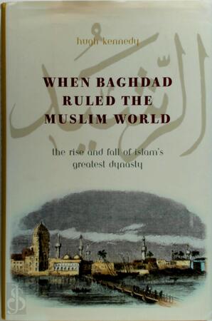 When Baghdad Ruled the Muslim World - Hugh N. Kennedy