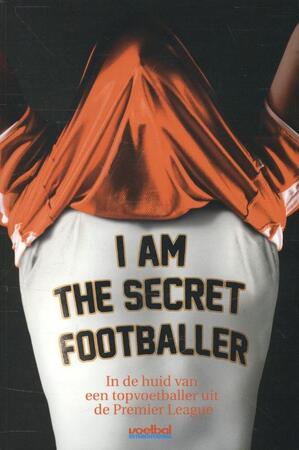 I am the secret footballer: in de huid van een topvoetballer uit de Premier League - Unknown I am the secret footballer: in de huid van een topvoetballer uit de Premier League - Unknown