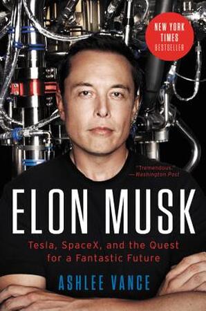 Elon Musk: Tesla, Spacex, and the Quest for a Fantastic Future - Ashlee Vance Elon Musk: Tesla, Spacex, and the Quest for a Fantastic Future - Ashlee Vance