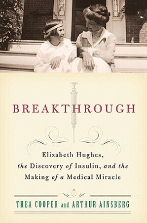 Breakthrough - Elizabeth Hughes, the Discovery of Insulin, and the Making of a Medical Miracle - Thea Cooper, Arthur Ainsberg