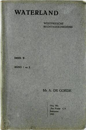 Waterland, Westfriesche rechtsgeschiedenis. Deel II, band 1&2. - Aa de Goede Waterland, Westfriesche rechtsgeschiedenis. Deel II, band 1&2. - Aa de Goede