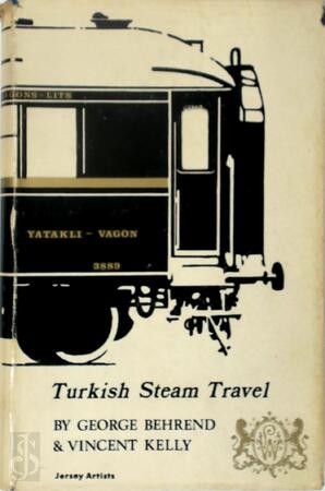 Yatakli Vagon: Turkish Steam Travel - George Behrend, Vincent Kelly Yatakli Vagon: Turkish Steam Travel - George Behrend, Vincent Kelly