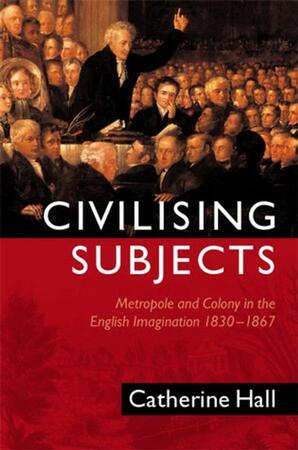 Civilising Subjects - Catherine Hall