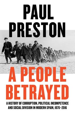 People Betrayed: A History of Corruption, Political Incompetence, & Social Division in Modern Spain. - Paul Preston People Betrayed: A History of Corruption, Political Incompetence, & Social Division in Modern Spain. - Paul Preston