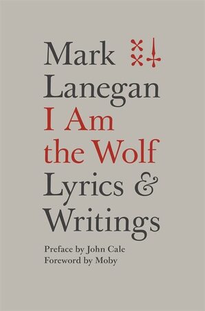 I Am the Wolf: Lyrics & Writings. - Mark Lanegan