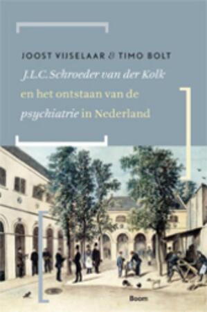 J.L.C. Schroeder Van der Kolk en het ontstaan van de psychiatrie in Nederland - Joost Vijselaar