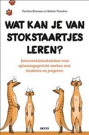 Wat kan je van stokstaartjes leren? Interventietechnieken voor het oplossingsgericht werken met kinderen en jongeren - Paulina Koeman, Sabine Vranken Wat kan je van stokstaartjes leren? Interventietechnieken voor het oplossingsgericht werken met kinderen en jongeren - Paulina Koeman, Sabine Vranken