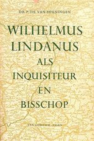 Wilhelmus Lindanus als inquisiteur en bisschop - P.Th. van Beuningen