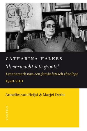 Catharina Halkes 'Ik verwacht iets groots' - Marjet Derks, Annelies Van Heijst Catharina Halkes 'Ik verwacht iets groots' - Marjet Derks, Annelies Van Heijst