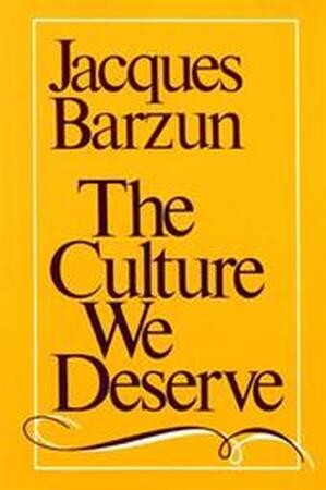 The Culture We Deserve - Jacques Barzun The Culture We Deserve - Jacques Barzun