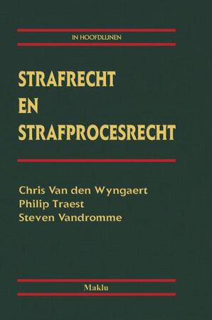 Strafrecht en Strafprocesrecht in Hoofdlijnen - Chris Van den Wyngaert, Philip Traest, Steven Vandromme Strafrecht en Strafprocesrecht in Hoofdlijnen - Chris Van den Wyngaert, Philip Traest, Steven Vandromme