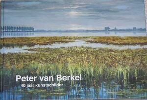 Peter van Berkel: 40 jaar kunstschilder - Peter van Berkel, Elly van Berkel Peter van Berkel: 40 jaar kunstschilder - Peter van Berkel, Elly van Berkel