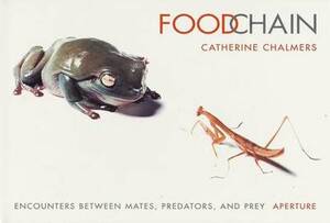 Food Chain - Encounters between mates, predators and prey - Catherine Chalmers, Gordon Grice