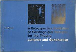 A retrospective exhibition of paintings and designs for the theatre : Larionov and Goncharova - Camilla Gray A retrospective exhibition of paintings and designs for the theatre : Larionov and Goncharova - Camilla Gray