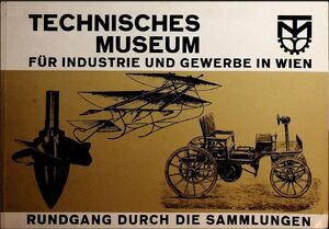 Technisches Museum für Industrie und Gewerbe in Wien - Rundgang durch die Sammlungen - Technisches Museum für Industrie und Gewerbe in Wien - Rundgang durch die Sammlungen -