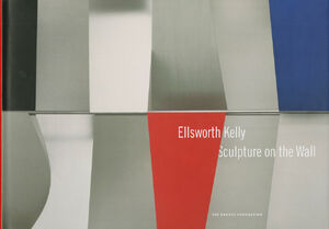 Ellsworth Kelly – Sculpture on the Wall - Judith F. Dolkart