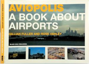Aviopolis - A Book About Airports - Gillian Fuller, Ross Harley