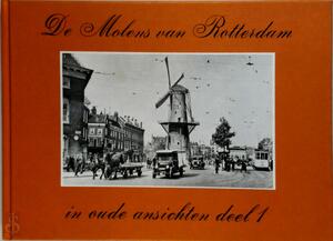 De molens van Rotterdam in oude ansichten - Deel 1 - J.S. Bakker De molens van Rotterdam in oude ansichten - Deel 1 - J.S. Bakker