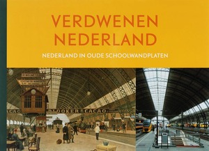 Verdwenen Nederland: Nederland in oude schoolwandplaten - Henk Donkers Verdwenen Nederland: Nederland in oude schoolwandplaten - Henk Donkers