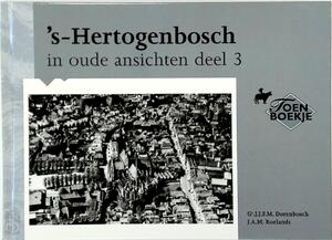 's-Hertogenbosch in oude ansichten - Deel 3 - G.J.J.F.M. Dorenbosch, J.A.M. Roelands 's-Hertogenbosch in oude ansichten - Deel 3 - G.J.J.F.M. Dorenbosch, J.A.M. Roelands
