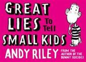 Great Lies to Tell Small Kids - Andy Riley Great Lies to Tell Small Kids - Andy Riley