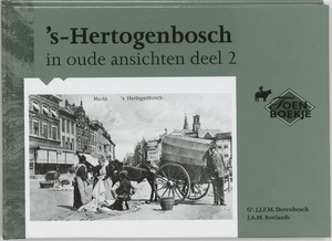 's-Hertogenbosch in oude ansichten - Deel 2 - G.J.J.F.M. Dorenbosch, J.A.M. Roelands 's-Hertogenbosch in oude ansichten - Deel 2 - G.J.J.F.M. Dorenbosch, J.A.M. Roelands