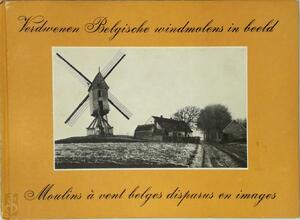 Verdwenen Belgische windmolens in beeld - André Ver Elst Verdwenen Belgische windmolens in beeld - André Ver Elst