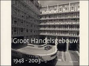 Groot Handelsgebouw 1948-2003 - Rien Vroegindeweij, Cees Boekraad, Aad Speksnijder Groot Handelsgebouw 1948-2003 - Rien Vroegindeweij, Cees Boekraad, Aad Speksnijder