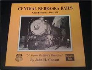 Central Nebraska Rails : Grand Island - 1946 - 1958 - John Conant