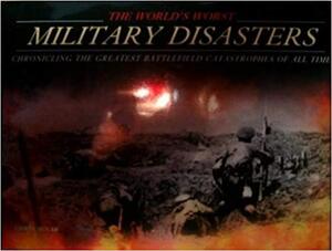 The World's Worst Military Disasters - Chris McNab The World's Worst Military Disasters - Chris McNab