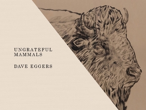 Ungrateful mammals - Dave Eggers Ungrateful mammals - Dave Eggers