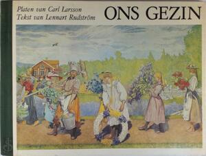 Ons gezin - Platen Van Carl Larsson, Tekst Van Lennart Rudström, Uit Het Zweeds Vertaald Door Jan Bogaerts Ons gezin - Platen Van Carl Larsson, Tekst Van Lennart Rudström, Uit Het Zweeds Vertaald Door Jan Bogaerts