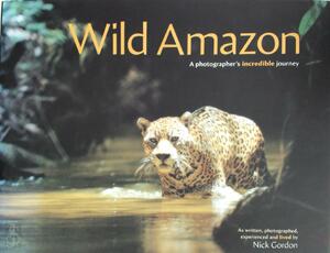Wild Amazon - a photographer's incredible journey - Nick Gordon