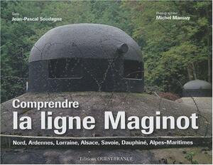 Comprendre la ligne Maginot - Jean-Pascal Soudagne, Michel Mansuy Comprendre la ligne Maginot - Jean-Pascal Soudagne, Michel Mansuy
