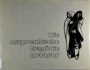Die ostpreussische Tragödie 1944/45 - Herta Schöning, Hans-Georg Tautorat Die ostpreussische Tragödie 1944/45 - Herta Schöning, Hans-Georg Tautorat