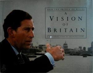 A vision of Britain - Charles (Prince Of Wales) A vision of Britain - Charles (Prince Of Wales)