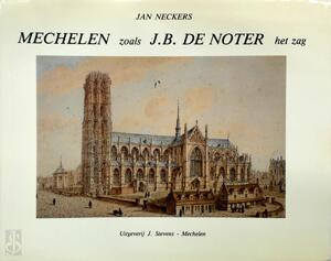 Mechelen zoals J.B. DE NOTER het zag - J. Neckers Mechelen zoals J.B. DE NOTER het zag - J. Neckers