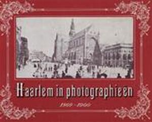 Haarlem in Photographieën 1860 - 1900 . - Mr. H. C. Wieringa