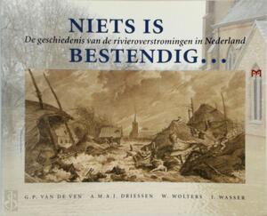 Niets is bestendig -- de geschiedenis van de rivieroverstromingen in Nederland - G. P. van de Ven, Anneke M. A. J. Driessen, W. Wolters Niets is bestendig -- de geschiedenis van de rivieroverstromingen in Nederland - G. P. van de Ven, Anneke M. A. J. Driessen, W. Wolters