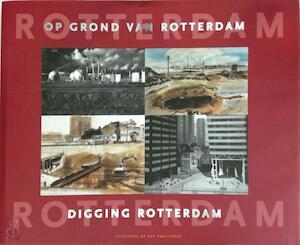 Op grond Van Rotterdam = Digging Rotterdam - 