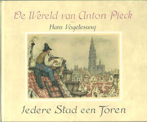 De Wereld van Anton Pieck; Iedere Stad een Toren - H. Vogelesang